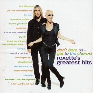 Don't Bore Us Get To The Chorus : Roxette's Greatest Hits