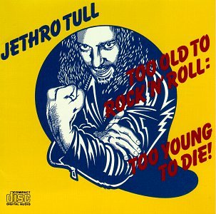 Too Old To Rock 'n Roll: Too Young To Die!