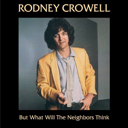 But What Will The Neighbors Think By Rodney Crowell