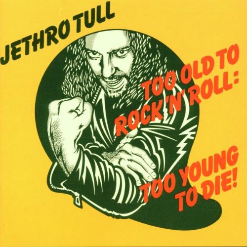 Too Old To Rock N Roll: Too Young To Die