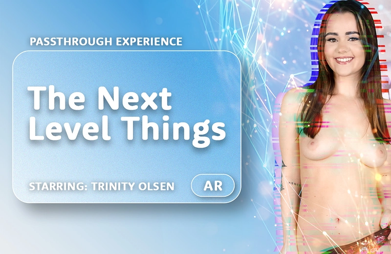 Watch Trinity Olsen in “The Next Level Things” VR Porn Video