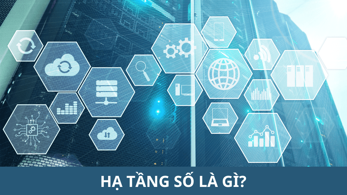 Hạ tầng số là gì? Vì sao quốc gia phải triển khai HTS?