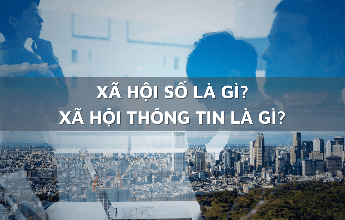 Xã hội số là gì? Xã hội thông tin là gì? Tìm hiểu chi tiết