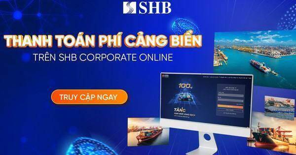 SHB ra mắt dịch vụ thanh toán phí Cảng biển 24/7 cho Khách hàng Doanh nghiệp