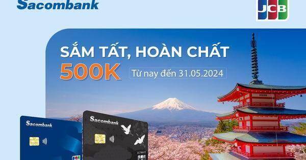 Hoàn 500.000 đồng khi giao dịch trực tuyến với thẻ tín dụng Sacombank JCB