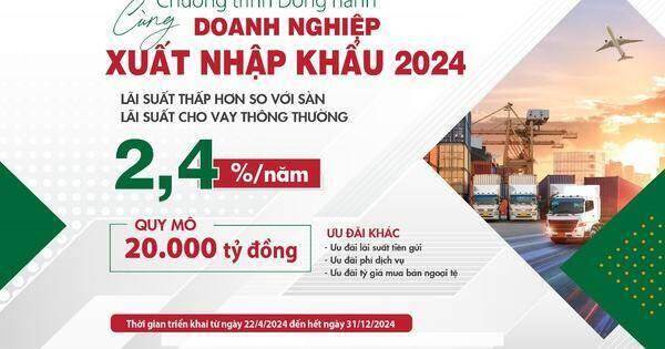 Agribank đồng hành cùng doanh nghiệp xuất nhập khẩu năm 2024