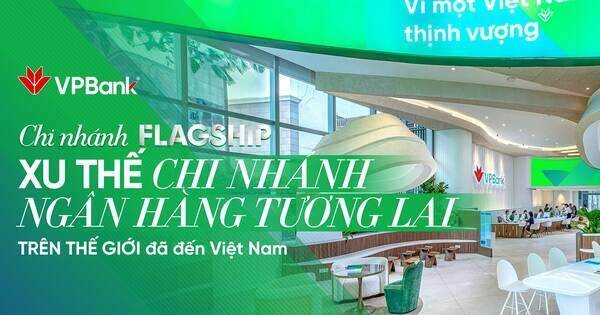Chi nhánh Flagship – Xu thế chi nhánh ngân hàng tương lai đã đến Việt Nam
