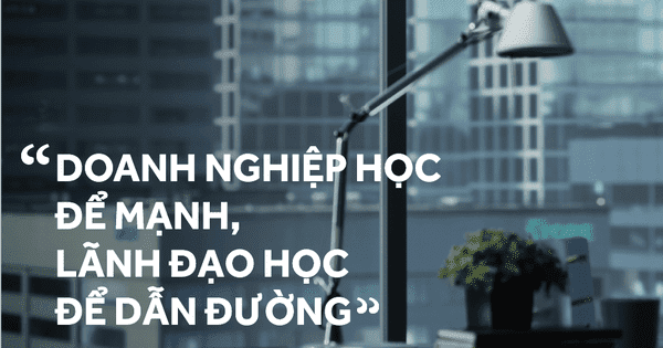 Doanh nghiệp học nhanh để mạnh – Lãnh đạo học để dẫn đường 3 Doanh nghiệp học nhanh để mạnh – Lãnh đạo học để dẫn đường