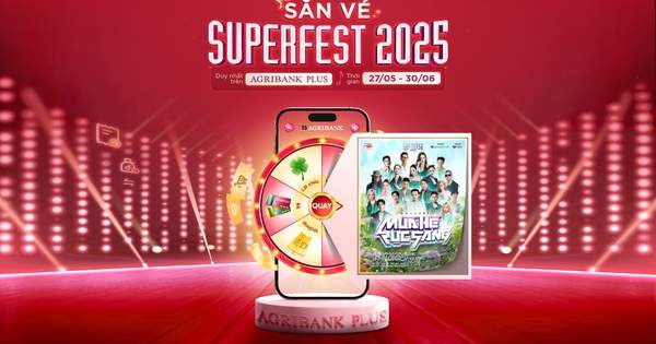 Tặng vé Superfest 2025” miễn phí, ưu đãi cực khủng cùng Agribank