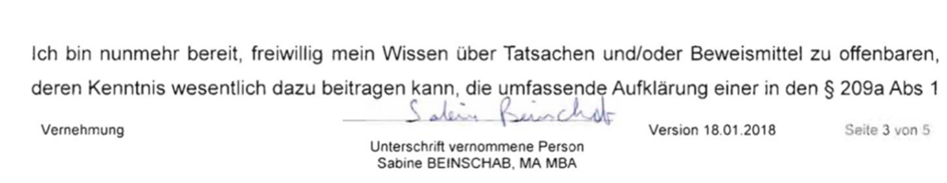Text, Faksimilie: &quot;Ich bin nunmehr bereit, freiwillig mein Wissen über Tatsachen und/oder Beweismittel zu offenbaren, deren Kenntnis wesentlich dazu beitragen, die umfassende Aufklärun in den §209a Abs1&quot; Darunter: &quot;Vernehmung, Unterschrfit vernommenen Person Sabine BEINSCHAB, MA, MBA&quot;.
